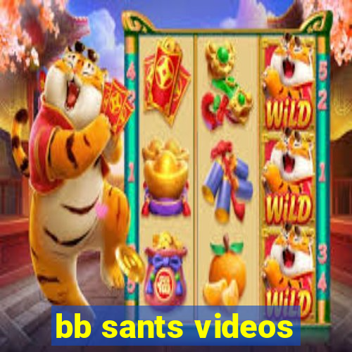 bb sants videos